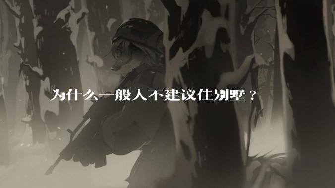 为什么一般人不建议住别墅?