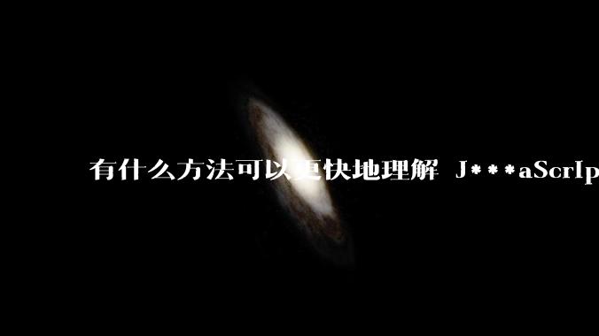 有什么方法可以更快地理解 J***aScript？