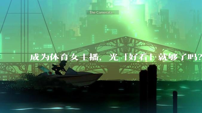 成为体育女主播，光「好看」就够了吗？