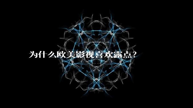 为什么欧美影视喜欢露点？