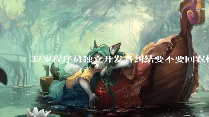 32岁程序员独立开发者纠结要不要回农村生活?