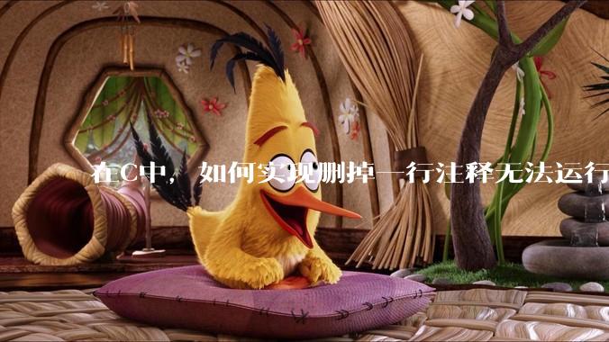 在C中，如何实现删掉一行注释无法运行？
