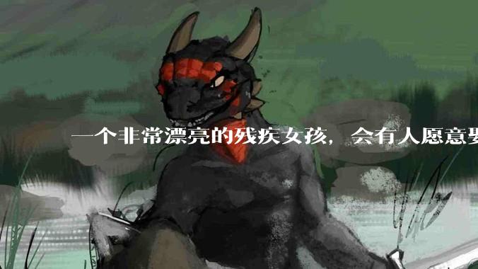 一个非常漂亮的残疾女孩，会有人愿意娶吗？