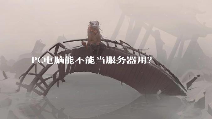 PC电脑能不能当服务器用？