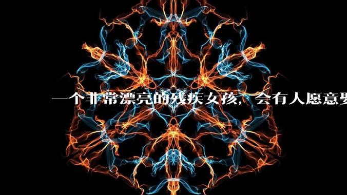 一个非常漂亮的残疾女孩，会有人愿意娶吗？