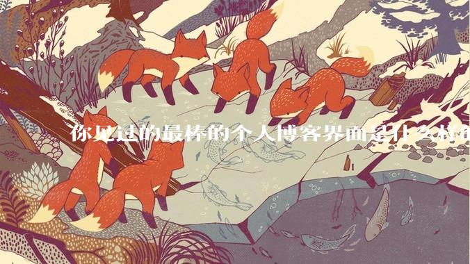 你见过的最棒的个人博客界面是什么样的？