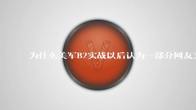 为什么美军B2实战以后认为一部分网友又没信心了？