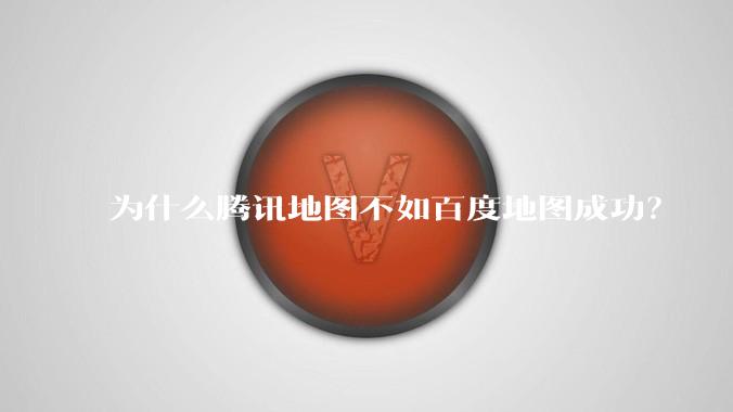 为什么腾讯地图不如百度地图成功？