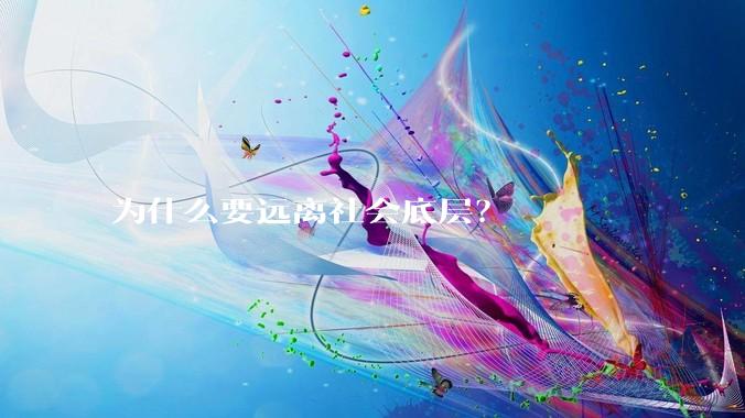 为什么要远离社会底层？