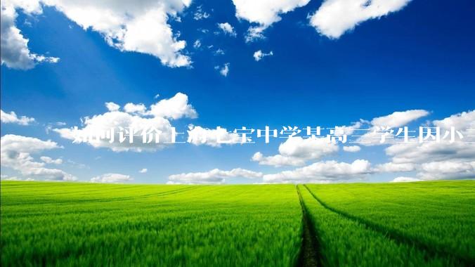 如何评价上海七宝中学某高三学生因小三门考了204(总分210),感觉无望清北选择跳楼自杀？
