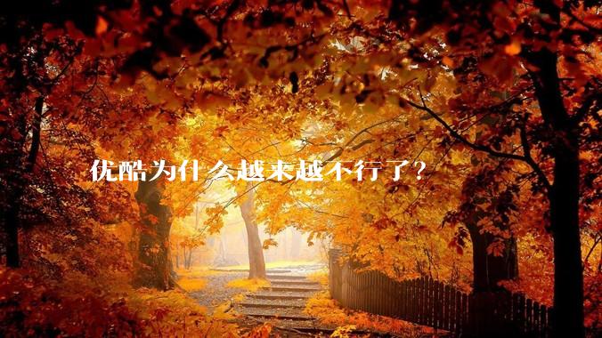优酷为什么越来越不行了？