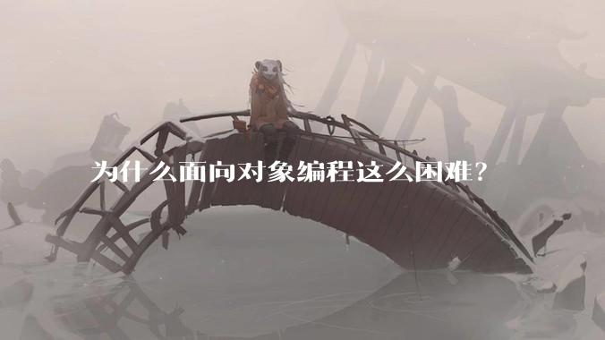 为什么面向对象编程这么困难？