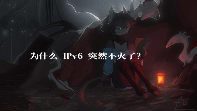 为什么 IPv6 突然不火了？