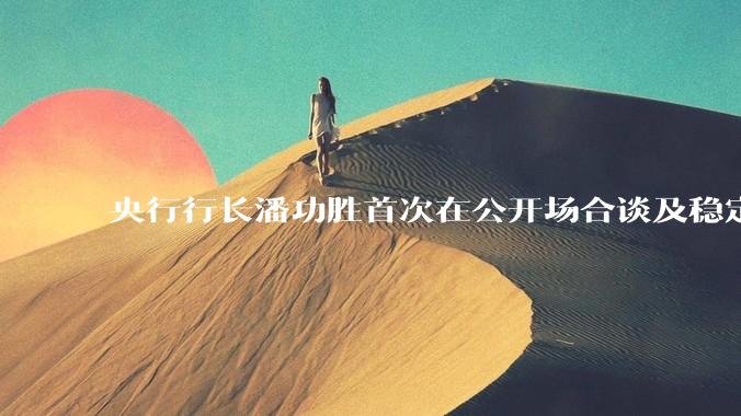 央行行长潘功胜首次在公开场合谈及稳定币，稳定币是什么？有何深意？
