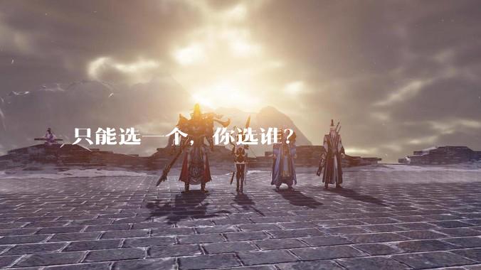 只能选一个，你选谁？