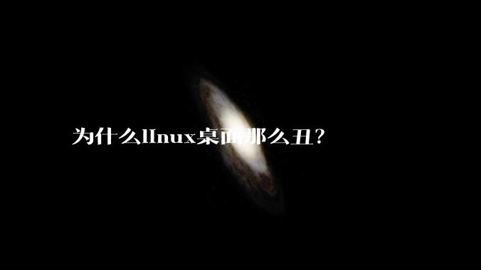 为什么linux桌面那么丑？