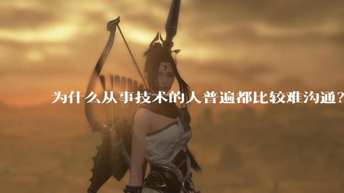 为什么从事技术的人普遍都比较难沟通？