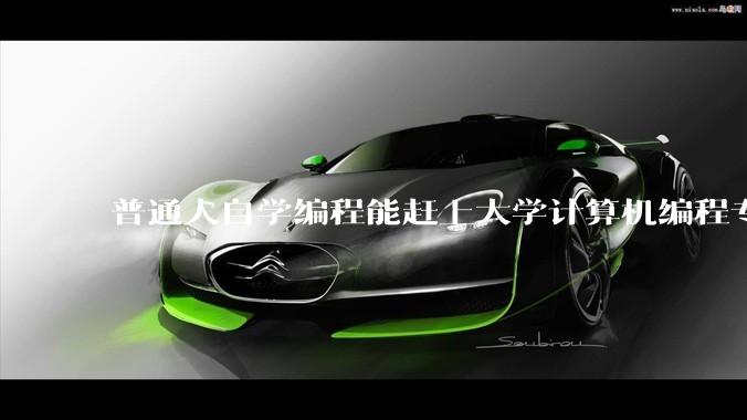 普通人自学编程能赶上大学计算机编程专业的水平吗？